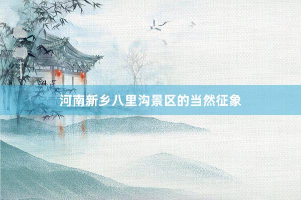 河南新乡八里沟景区的当然征象