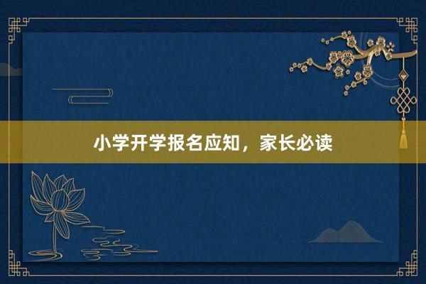 小学开学报名应知，家长必读
