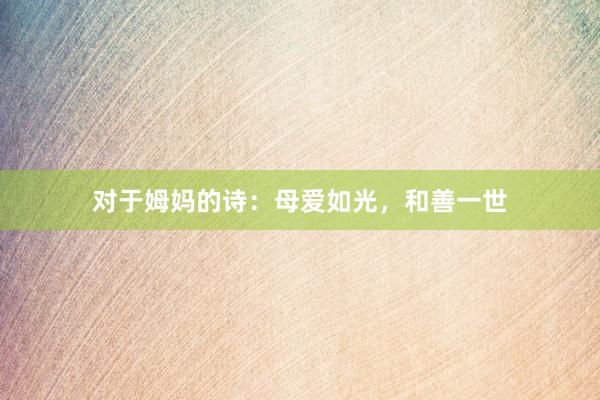 对于姆妈的诗：母爱如光，和善一世